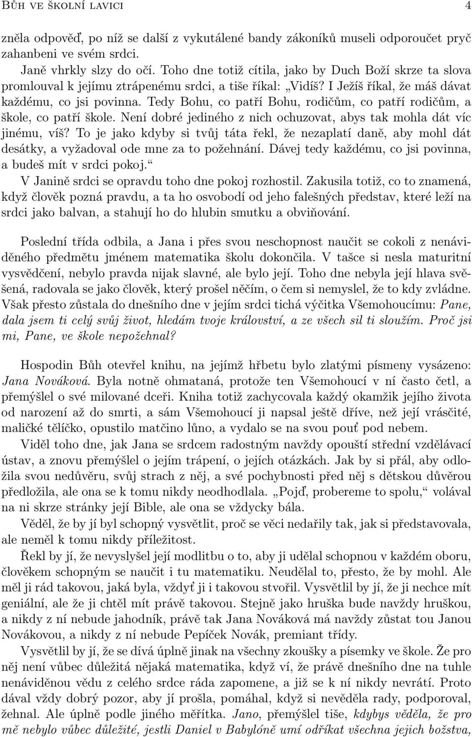 Tedy Bohu, co patří Bohu, rodičům, co patří rodičům, a škole, co patří škole. Není dobré jediného z nich ochuzovat, abys tak mohla dát víc jinému, víš?