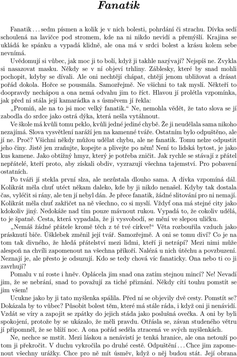 Zvykla si nasazovat masku. Někdy se v ní objeví trhliny. Záblesky, které by snad mohli pochopit, kdyby se dívali. Ale oni nechtějí chápat, chtějí jenom ubližovat a drásat pořád dokola.