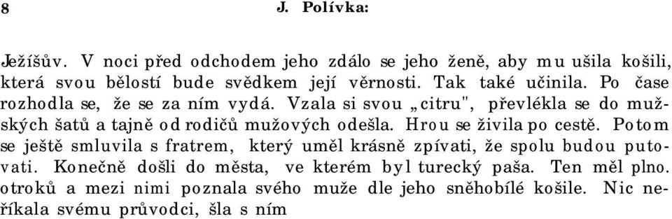 Konečně došli do města, ve kterém byl turecký paša. Ten měl plno. otroků a mezi nimi poznala svého muže dle jeho sněhobílé košile.