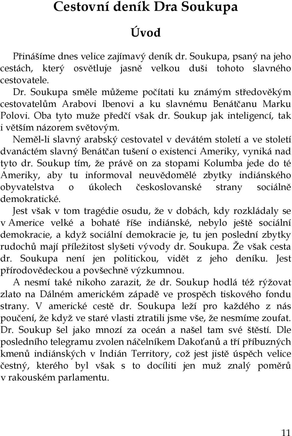 Neměl-li slavný arabský cestovatel v devátém století a ve století dvanáctém slavný Benátčan tušení o existenci Ameriky, vyniká nad tyto dr.