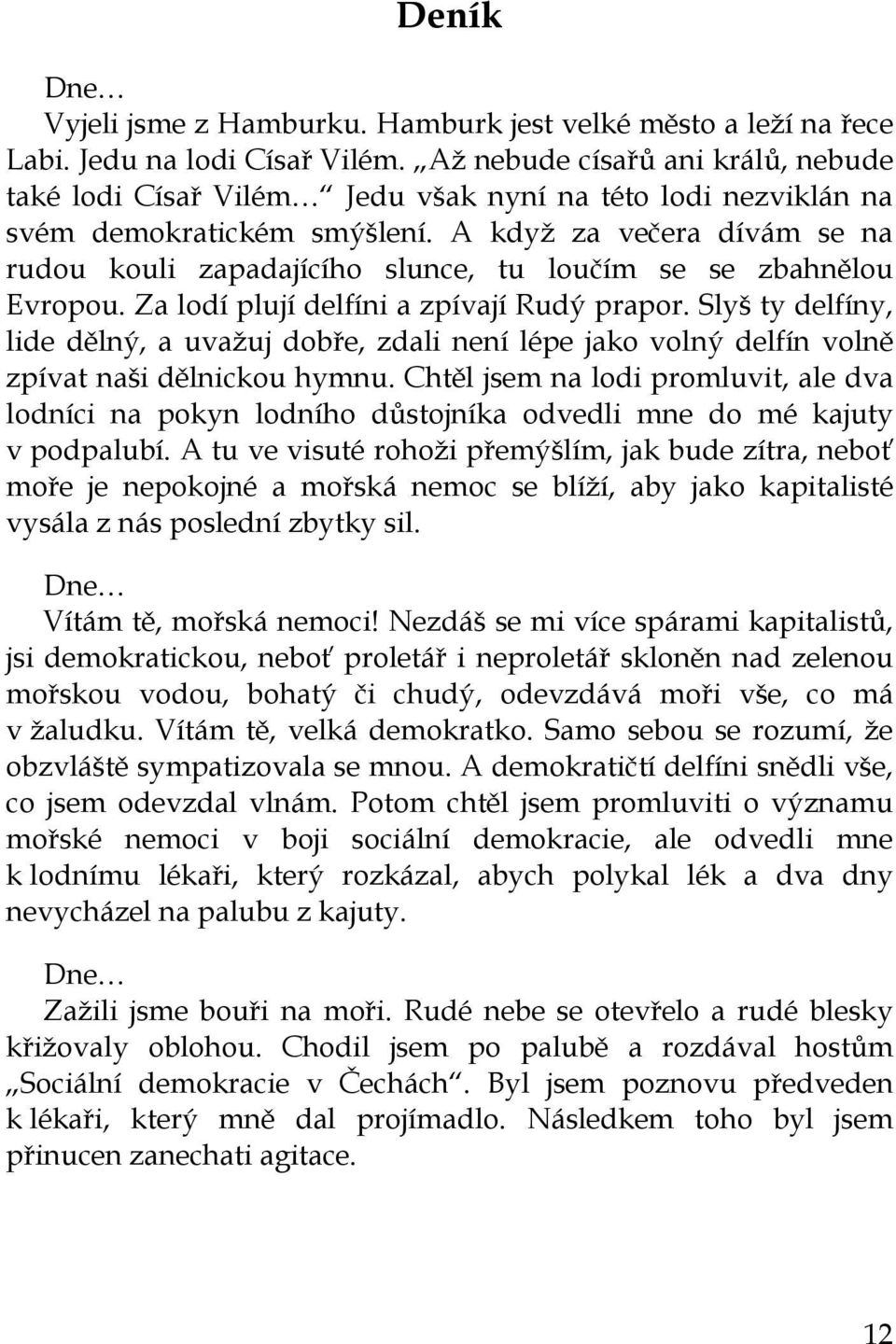 A když za večera dívám se na rudou kouli zapadajícího slunce, tu loučím se se zbahnělou Evropou. Za lodí plují delfíni a zpívají Rudý prapor.