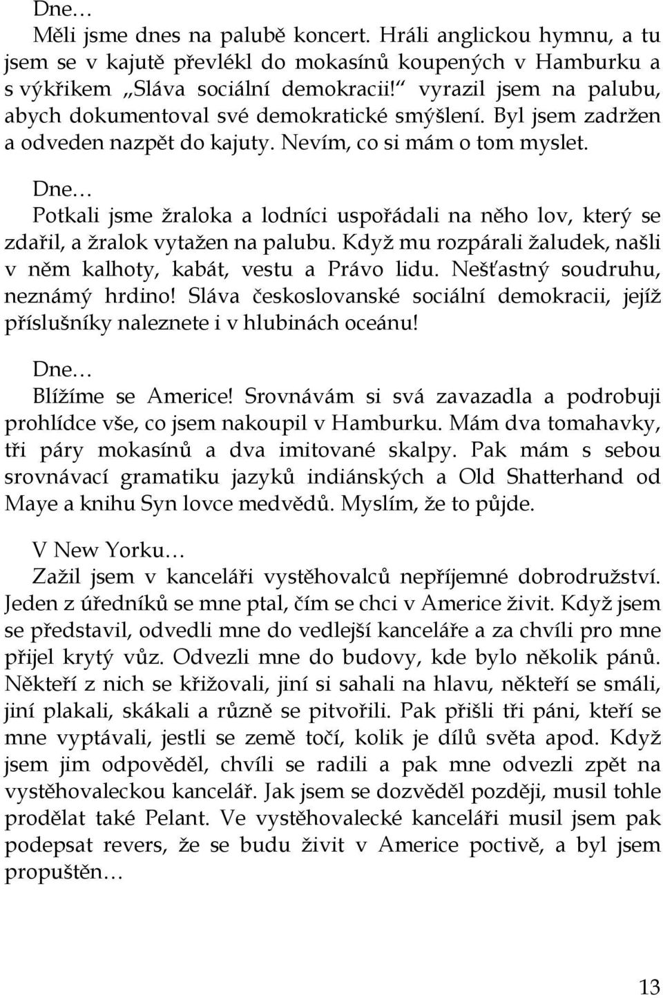 Dne Potkali jsme žraloka a lodníci uspořádali na něho lov, který se zdařil, a žralok vytažen na palubu. Když mu rozpárali žaludek, našli v něm kalhoty, kabát, vestu a Právo lidu.