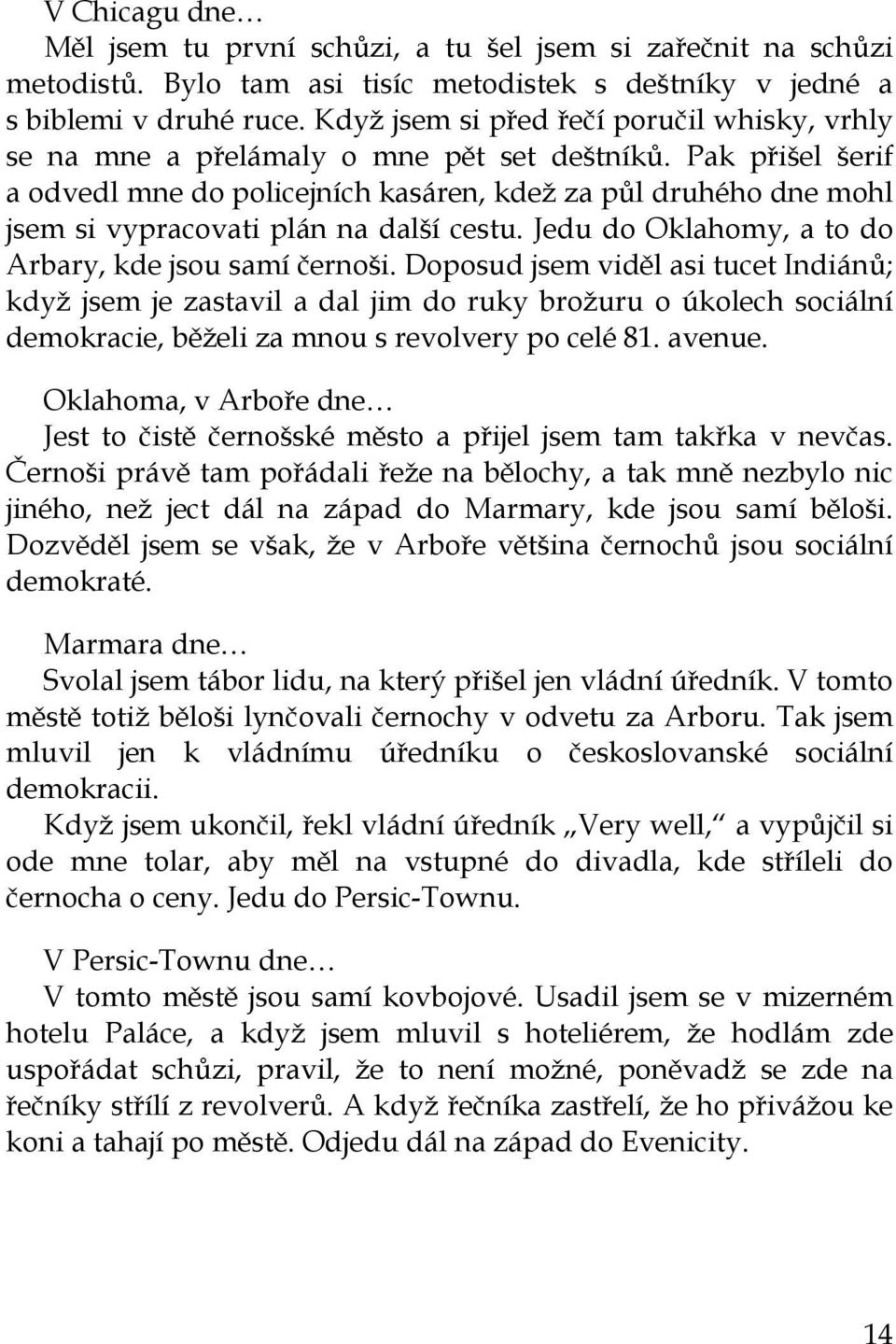 Pak přišel šerif a odvedl mne do policejních kasáren, kdež za půl druhého dne mohl jsem si vypracovati plán na další cestu. Jedu do Oklahomy, a to do Arbary, kde jsou samí černoši.