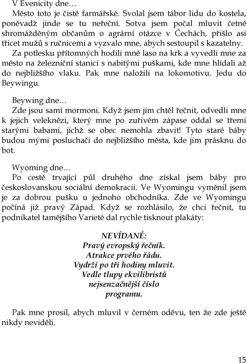 Za potlesku přítomných hodili mně laso na krk a vyvedli mne za město na železniční stanici s nabitými puškami, kde mne hlídali až do nejbližšího vlaku. Pak mne naložili na lokomotivu.