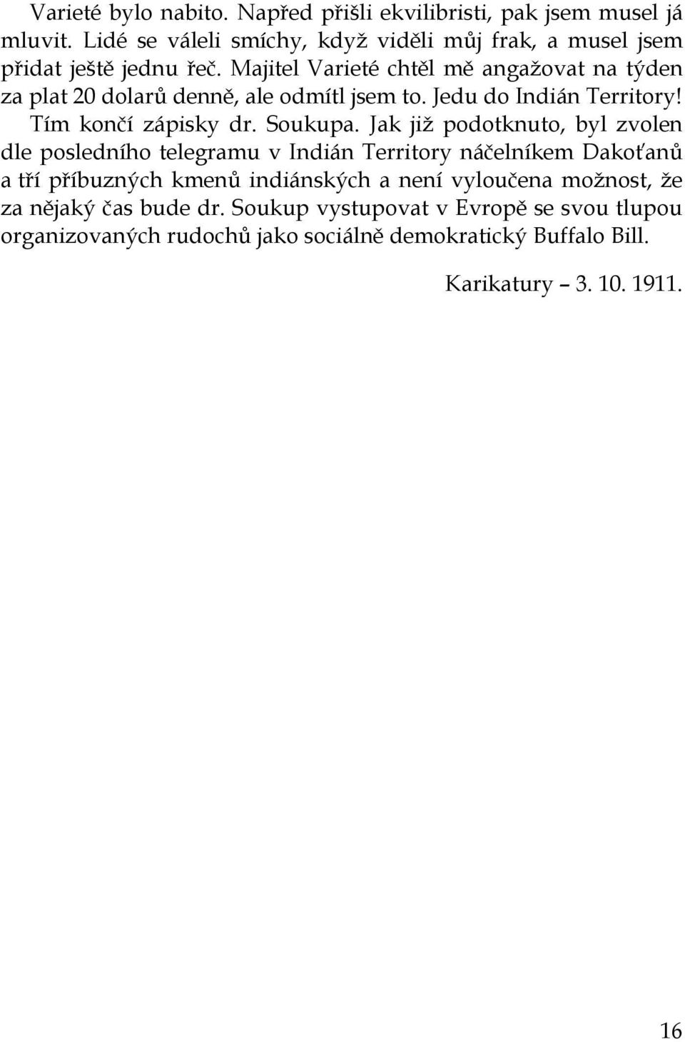 Majitel Varieté chtěl mě angažovat na týden za plat 20 dolarů denně, ale odmítl jsem to. Jedu do Indián Territory! Tím končí zápisky dr. Soukupa.