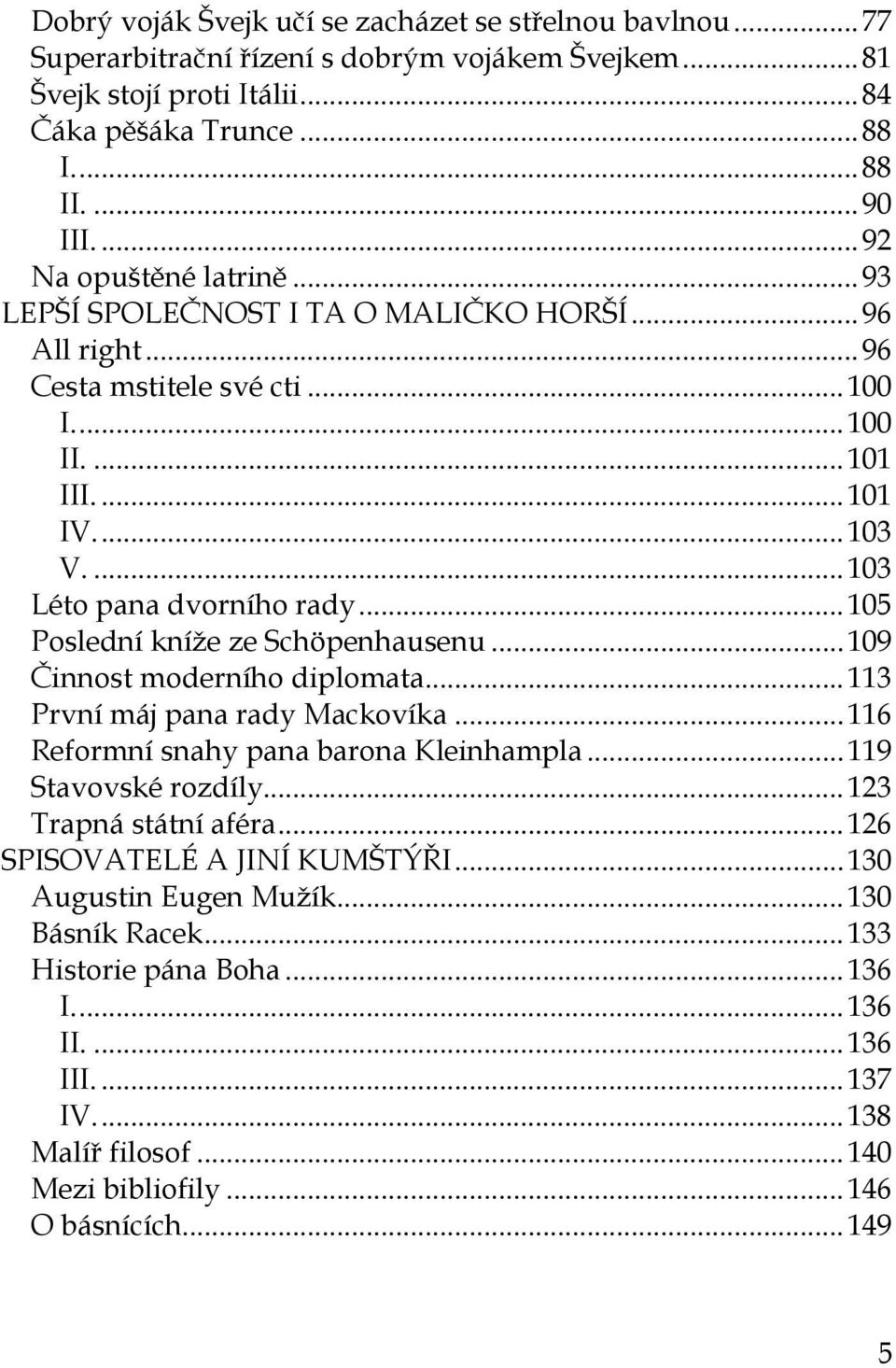 .. 105 Poslední kníže ze Schöpenhausenu... 109 Činnost moderního diplomata... 113 První máj pana rady Mackovíka... 116 Reformní snahy pana barona Kleinhampla... 119 Stavovské rozdíly.