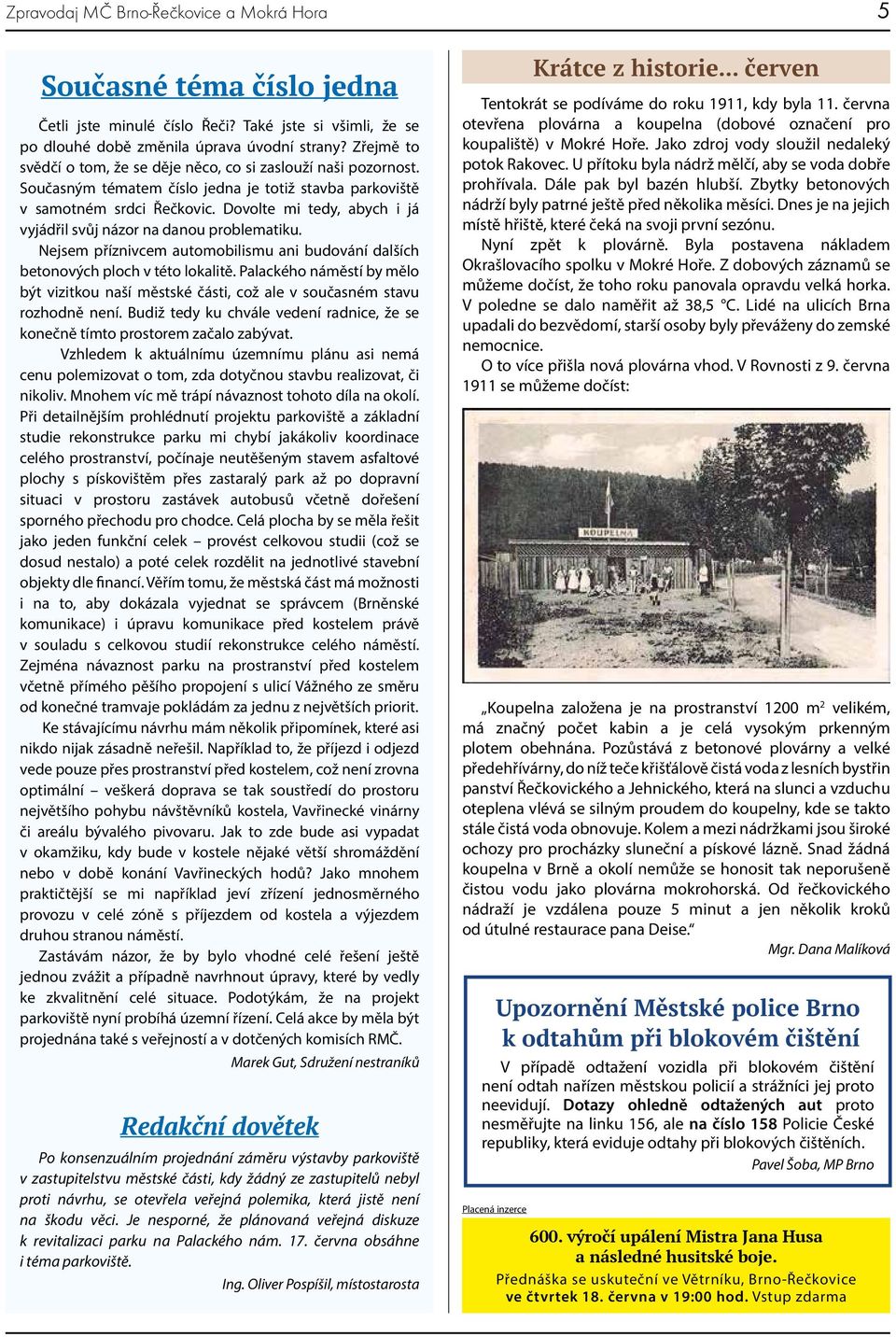 Nejsem příznivcem automobilismu ani budování dalších betonových ploch v této lokalitě. Palackého náměstí by mělo být vizitkou naší městské části, což ale v současném stavu rozhodně není.