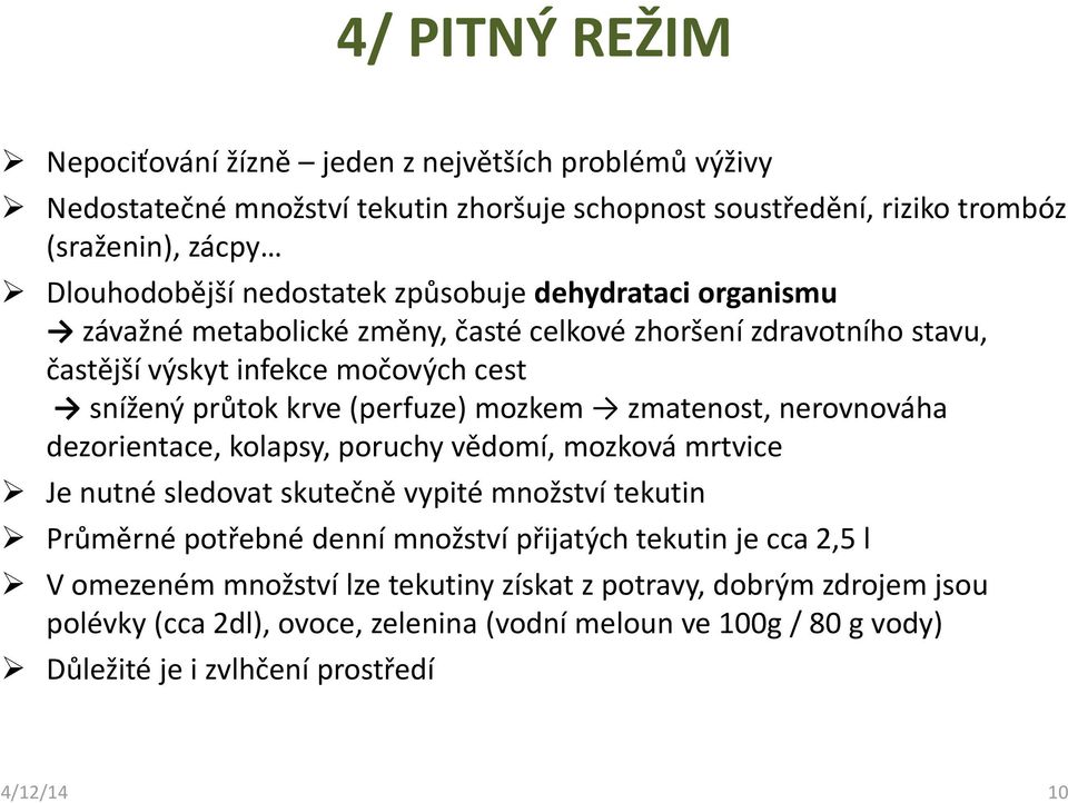 mozkem zmatenost, nerovnováha dezorientace, kolapsy, poruchy vědomí, mozková mrtvice Je nutné sledovat skutečně vypité množství tekutin Průměrné potřebné denní množství přijatých