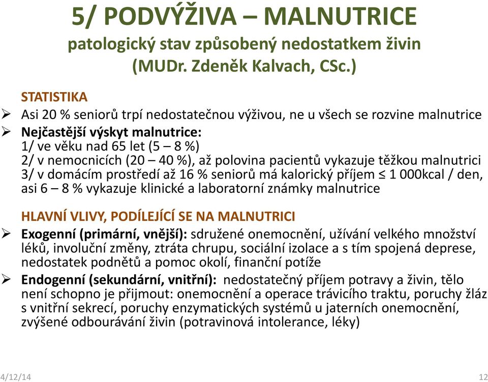 pacientů vykazuje těžkou malnutrici 3/ v domácím prostředí až 16 % seniorů má kalorický příjem 1 000kcal / den, asi 6 8 % vykazuje klinické a laboratorní známky malnutrice HLAVNÍ VLIVY, PODÍLEJÍCÍ SE