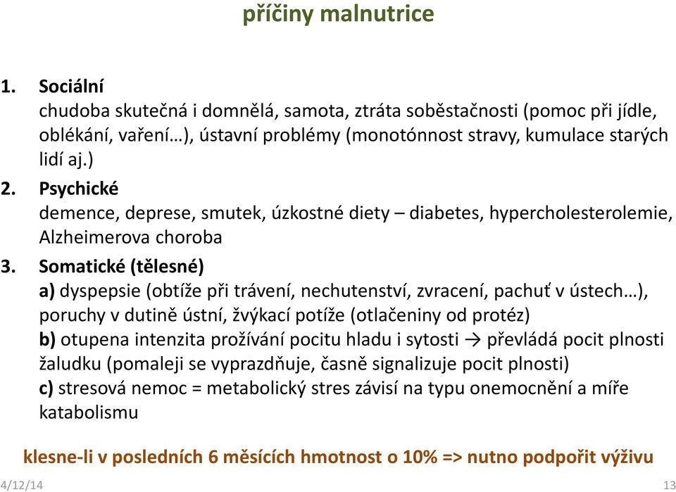 Somatické (tělesné) a) dyspepsie (obtíže při trávení, nechutenství, zvracení, pachuť v ústech ), poruchy v dutině ústní, žvýkací potíže (otlačeniny od protéz) b) otupena intenzita prožívání