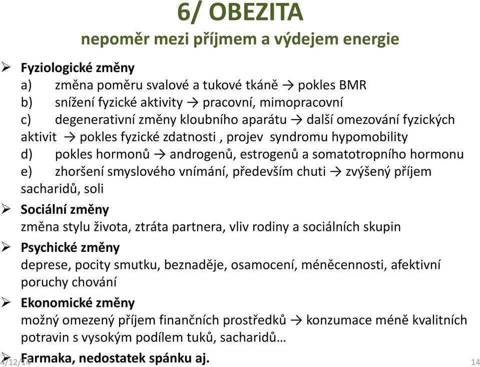 vnímání, především chuti zvýšený příjem sacharidů, soli Sociální změny změna stylu života, ztráta partnera, vliv rodiny a sociálních skupin Psychické změny deprese, pocity smutku, beznaděje,