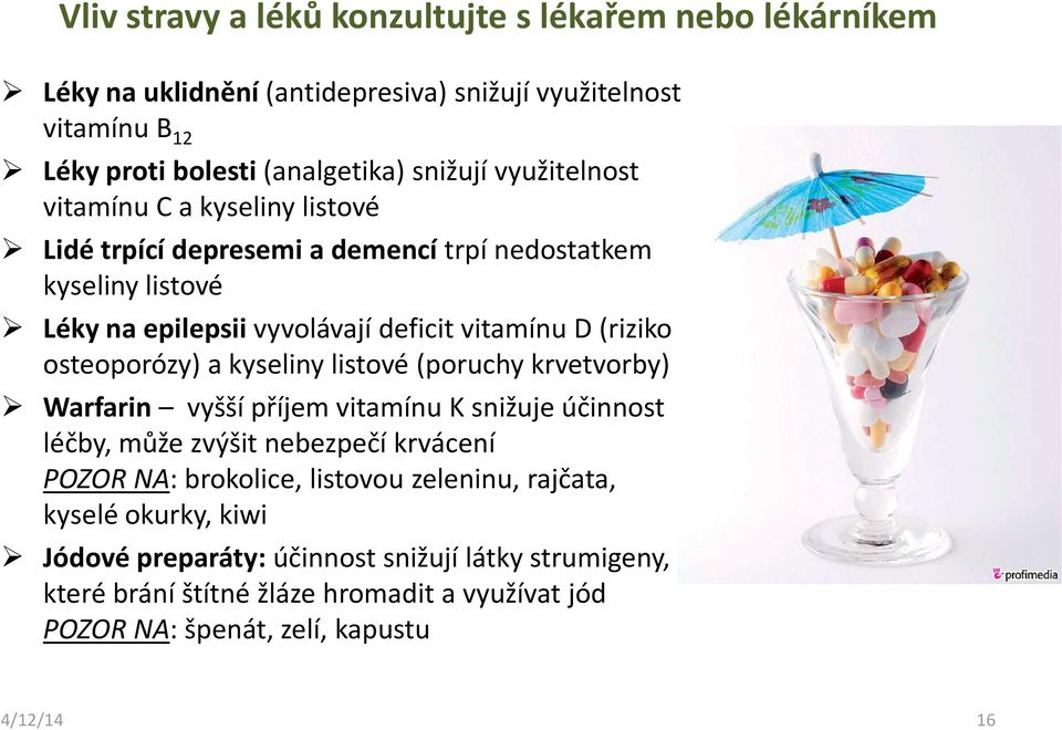 osteoporózy) a kyseliny listové (poruchy krvetvorby) Warfarin vyšší příjem vitamínu K snižuje účinnost léčby, může zvýšit nebezpečí krvácení POZOR NA: brokolice, listovou