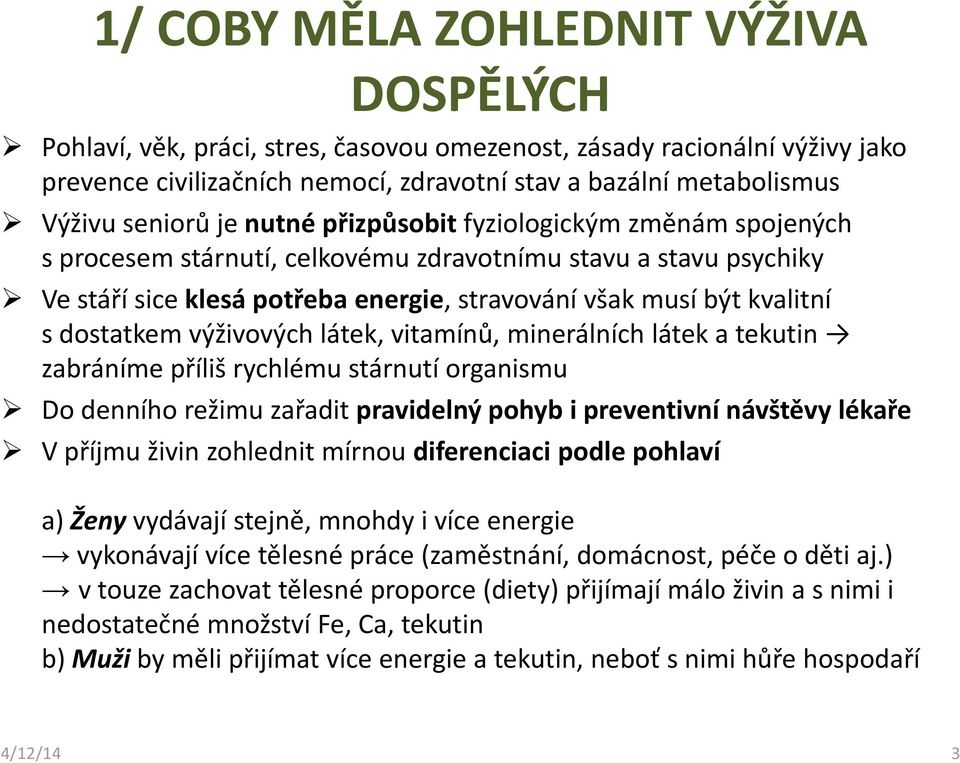 dostatkem výživových látek, vitamínů, minerálních látek a tekutin zabráníme příliš rychlému stárnutí organismu Do denního režimu zařadit pravidelný pohyb i preventivní návštěvy lékaře V příjmu živin