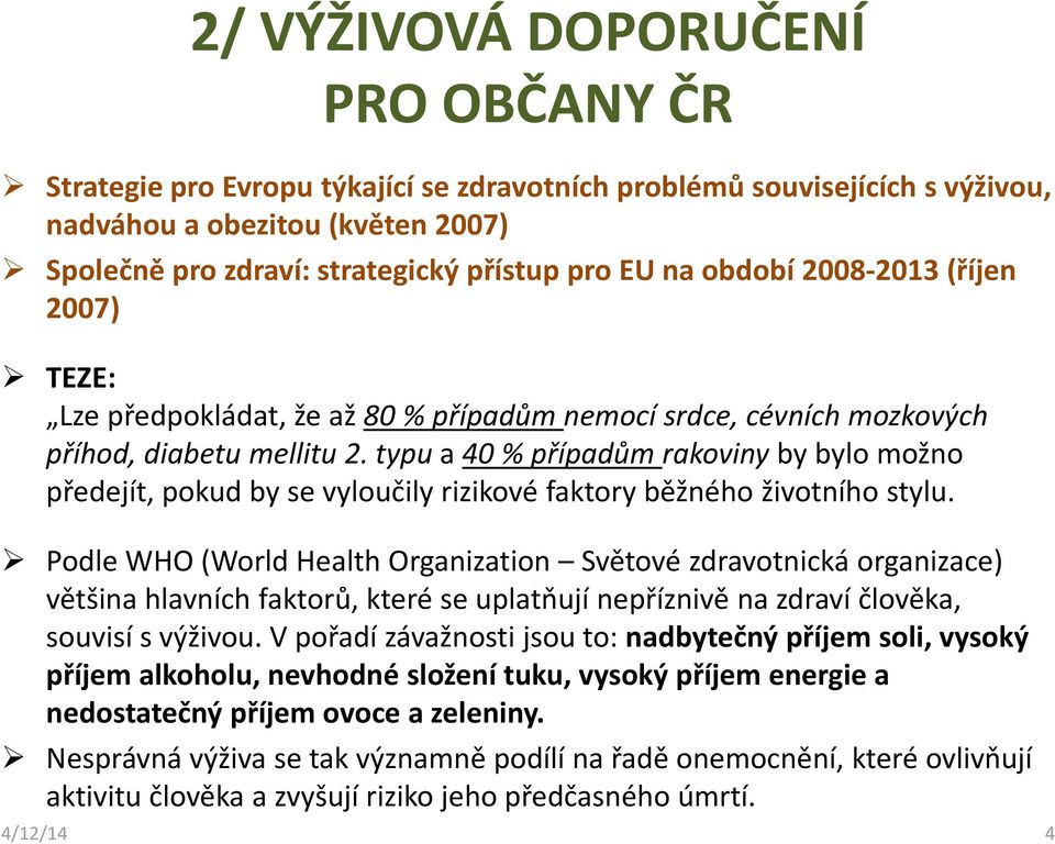 typu a 40 % případům rakoviny by bylo možno předejít, pokud by se vyloučily rizikové faktory běžného životního stylu.