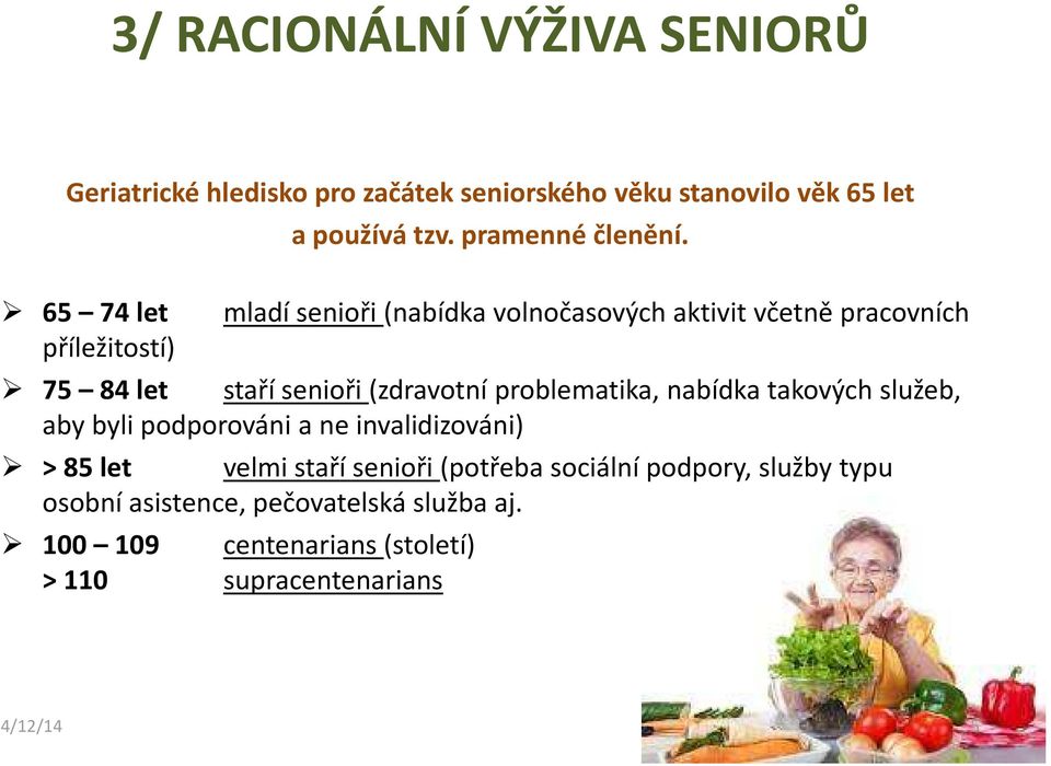 65 74 let mladí senioři (nabídka volnočasových aktivit včetně pracovních příležitostí) 75 84 let staří senioři (zdravotní