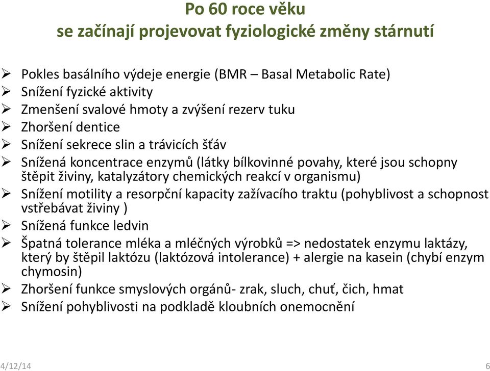 motility a resorpční kapacity zažívacího traktu (pohyblivost a schopnost vstřebávat živiny ) Snížená funkce ledvin Špatná tolerance mléka a mléčných výrobků => nedostatek enzymu laktázy, který by