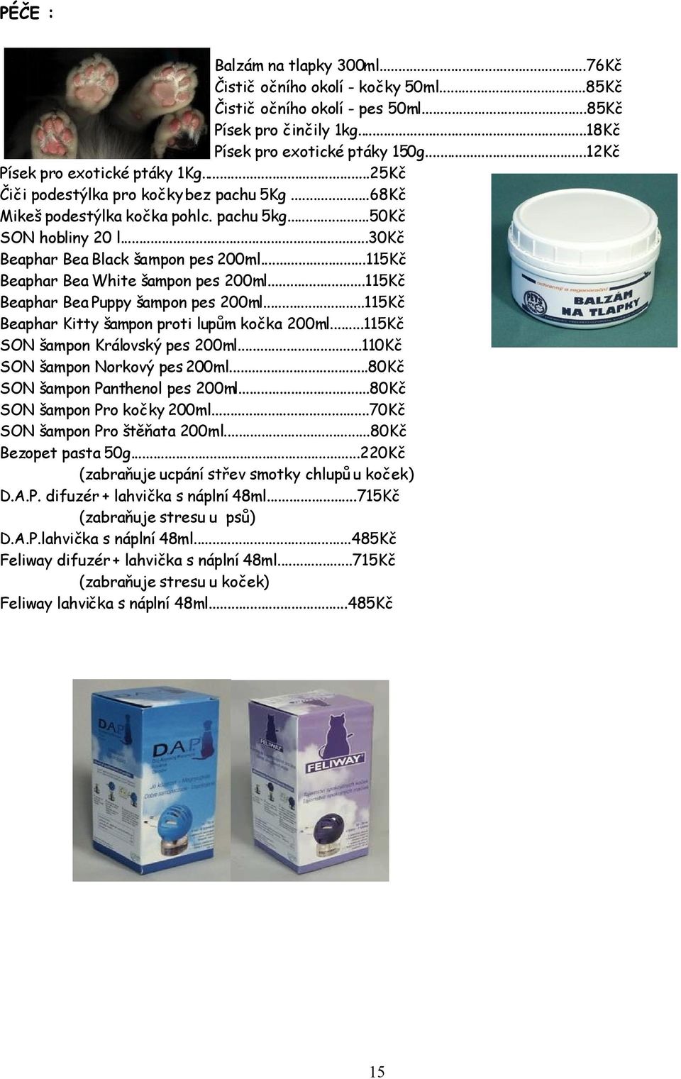 ..115Kč Beaphar Bea White šampon pes 200ml...115Kč Beaphar Bea Puppy šampon pes 200ml...115Kč Beaphar Kitty šampon proti lupům kočka 200ml...115Kč SON šampon Královský pes 200ml.