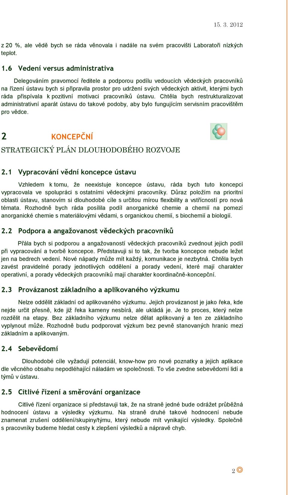 bych ráda přispívala k pozitivní motivaci pracovníků ústavu. Chtěla bych restrukturalizovat administrativní aparát ústavu do takové podoby, aby bylo fungujícím servisním pracovištěm pro vědce.