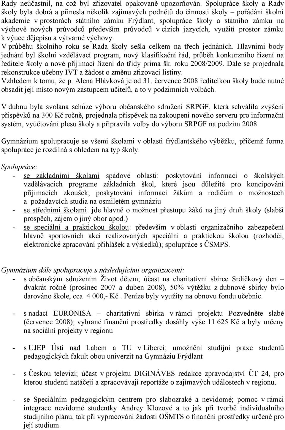 výchově nových průvodců především průvodců v cizích jazycích, využití prostor zámku k výuce dějepisu a výtvarné výchovy. V průběhu školního roku se Rada školy sešla celkem na třech jednáních.