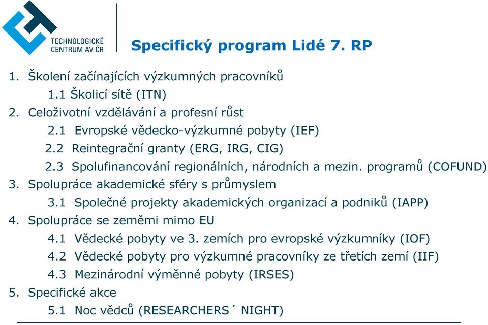 Spolupráce akademické sféry s průmyslem 3.1 Společné projekty akademických organizací a podniků (IAPP) 4. Spolupráce se zeměmi mimo EU 4.1 Vědecké pobyty ve 3.