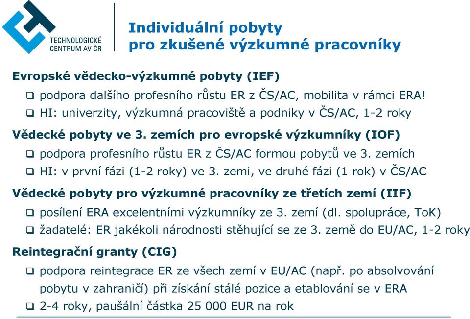 zemích HI: v první fázi (1-2 roky) ve 3. zemi, ve druhé fázi (1 rok) v ČS/AC Vědecké pobyty pro výzkumné pracovníky ze třetích zemí (IIF) posílení ERA excelentními výzkumníky ze 3. zemí (dl.