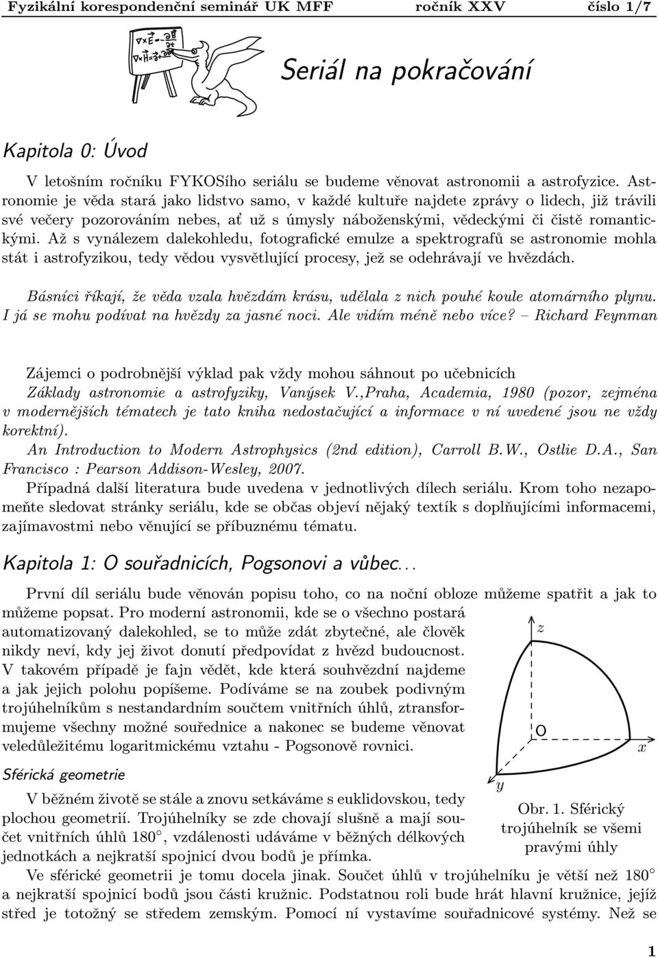 Až s vynálezem dalekohledu, fotografické emulze a spektrografů se astronomie mohla stát i astrofyzikou, tedy vědou vysvětlující procesy, jež se odehrávají ve hvězdách.