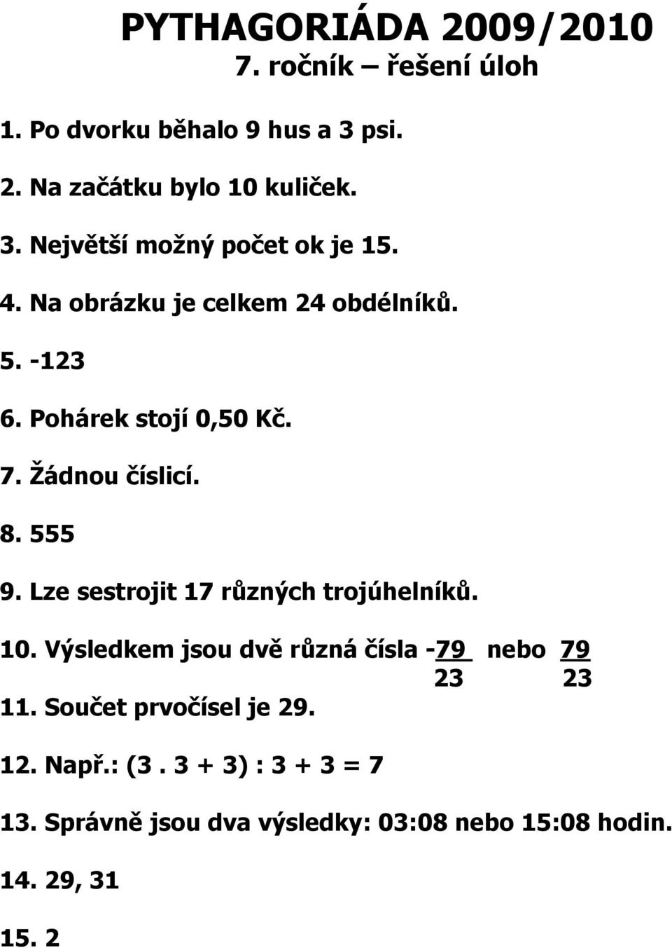 Lze sestrojit 17 různých trojúhelníků. 10. Výsledkem jsou dvě různá čísla -79 nebo 79 23 23 11. Součet prvočísel je 29.