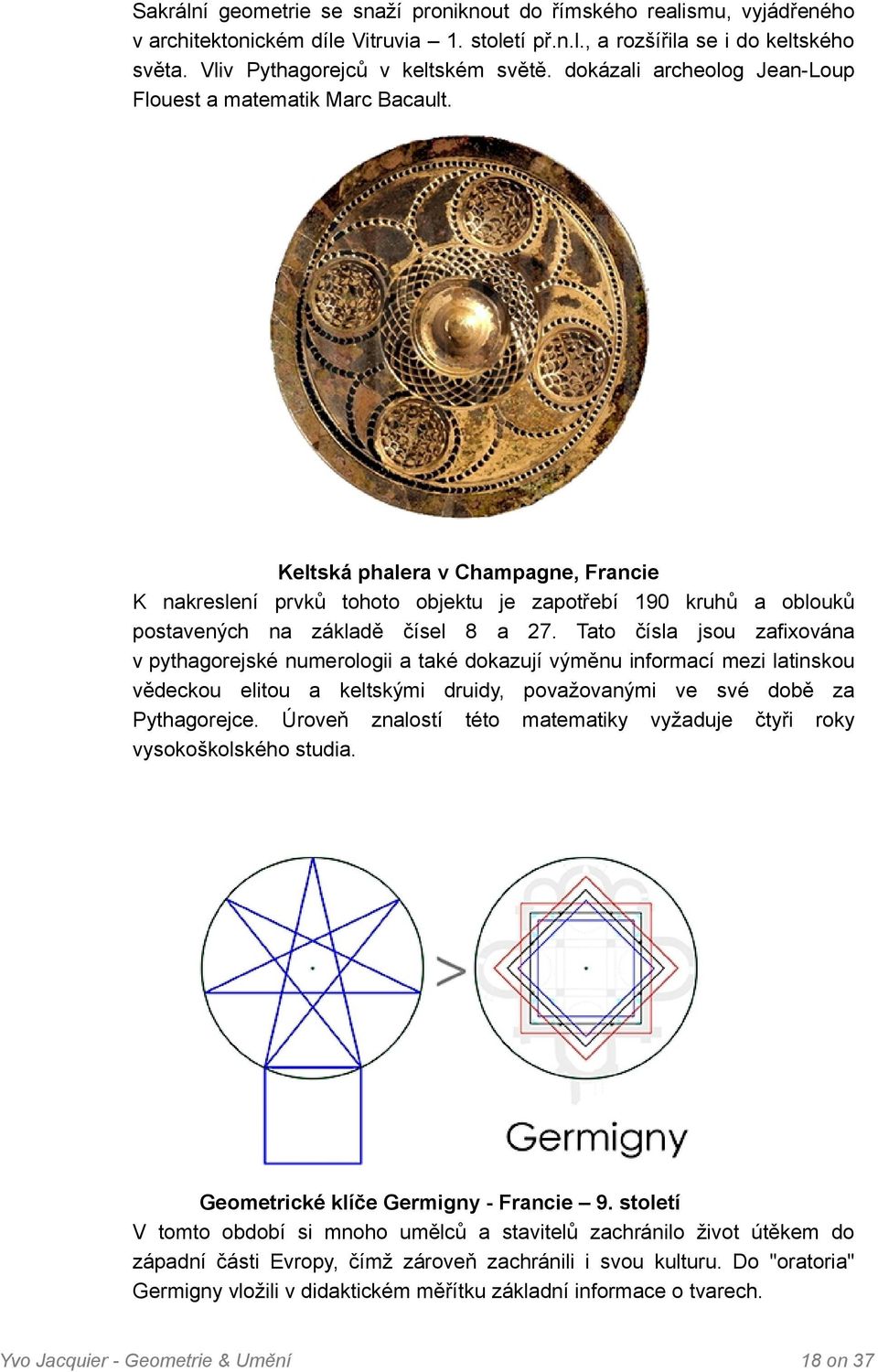 Keltská phalera v Champagne, Francie K nakreslení prvků tohoto objektu je zapotřebí 190 kruhů a oblouků postavených na základě čísel 8 a 27.