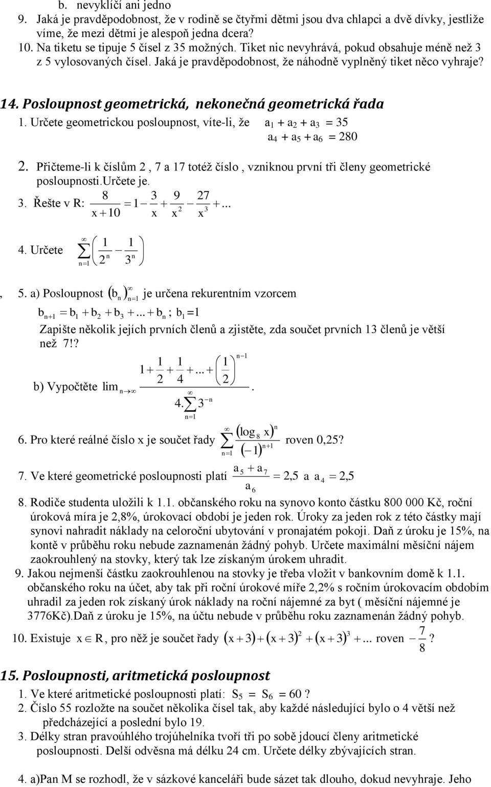 Posloupnost geometriká, nekonečná geometriká řd Určete geometrikou posloupnost, víte-li, že + + = 5 + 5 + 6 = 80 Přičteme-li k číslům, 7 7 totéž číslo, vzniknou první tři členy geometriké