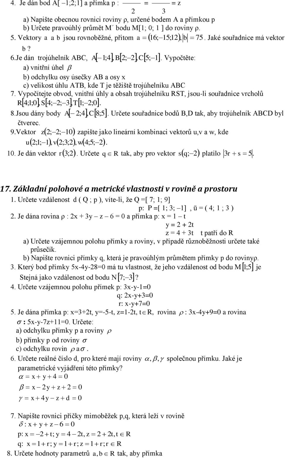 6Je dán trojúhelník ABC, A ;, B;, C5; Vypočtěte: ) vnitřní úhel ) odhylku osy úsečky AB osy ) velikost úhlu ATB, kde T je těžiště trojúhelníku ABC 7 Vypočítejte ovod, vnitřní úhly osh trojúhelníku