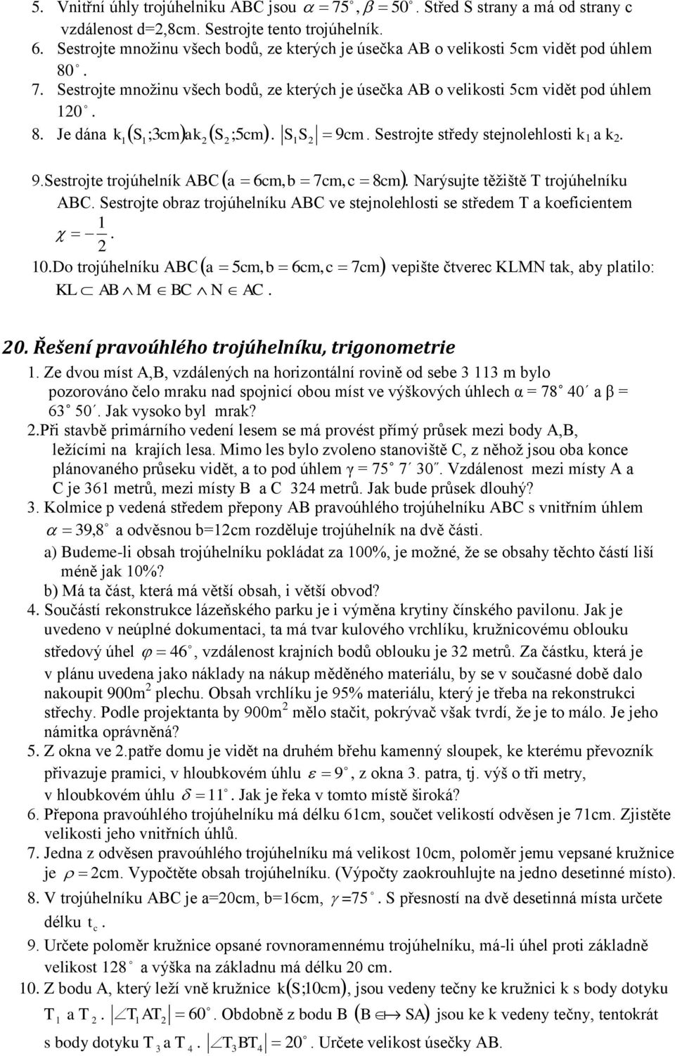 těžiště T trojúhelníku ABC Sestrojte orz trojúhelníku ABC ve stejnolehlosti se středem T koefiientem 0Do trojúhelníku ABC 5m, 6m, 7m vepište čtvere KLMN tk, y pltilo: KL AB M BC N AC 0 Řešení