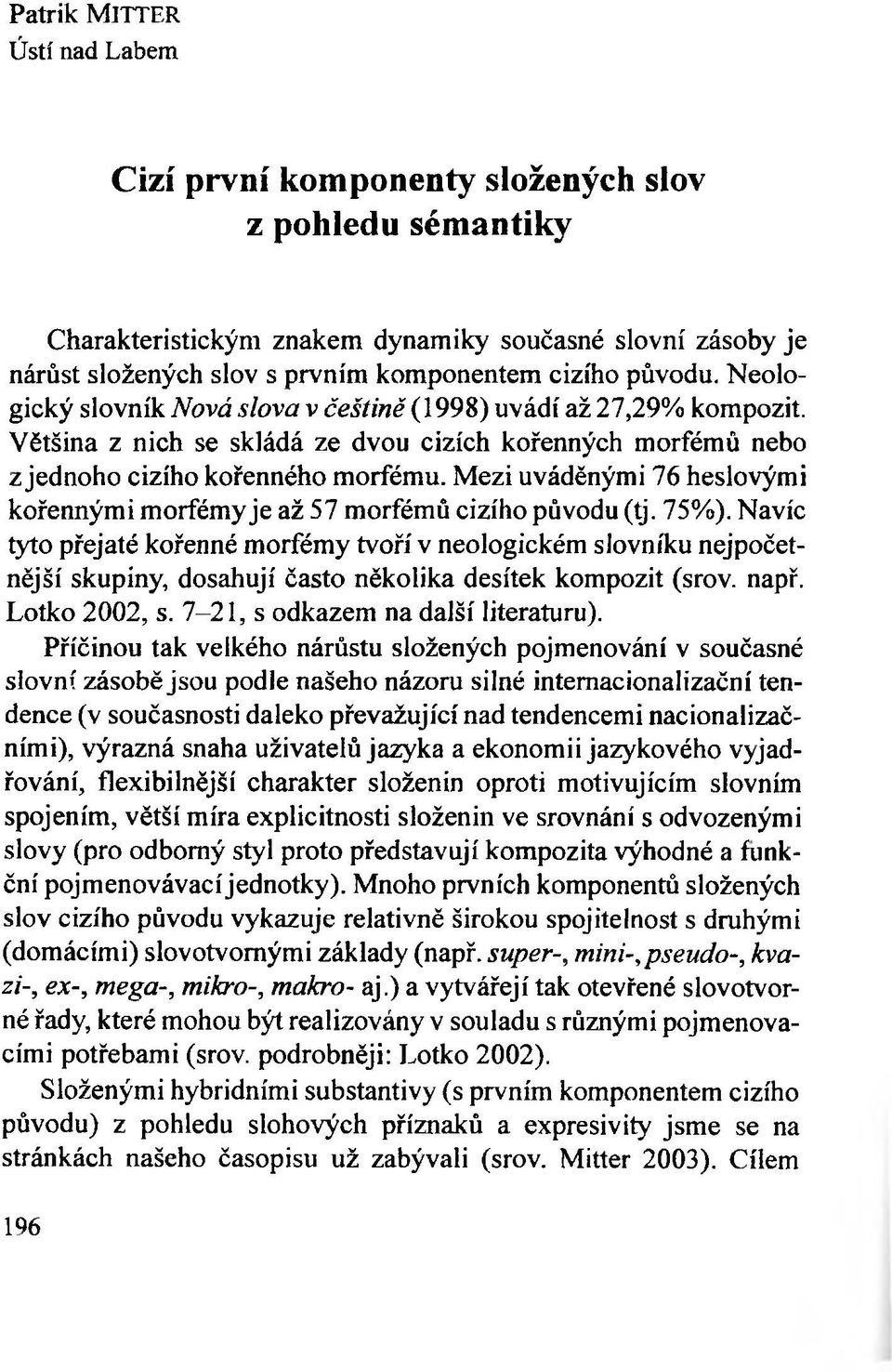 Mezi uváděnými 76 heslovými kořennými morfémy je až 57 morfémů cizího původu (tj. 75%).