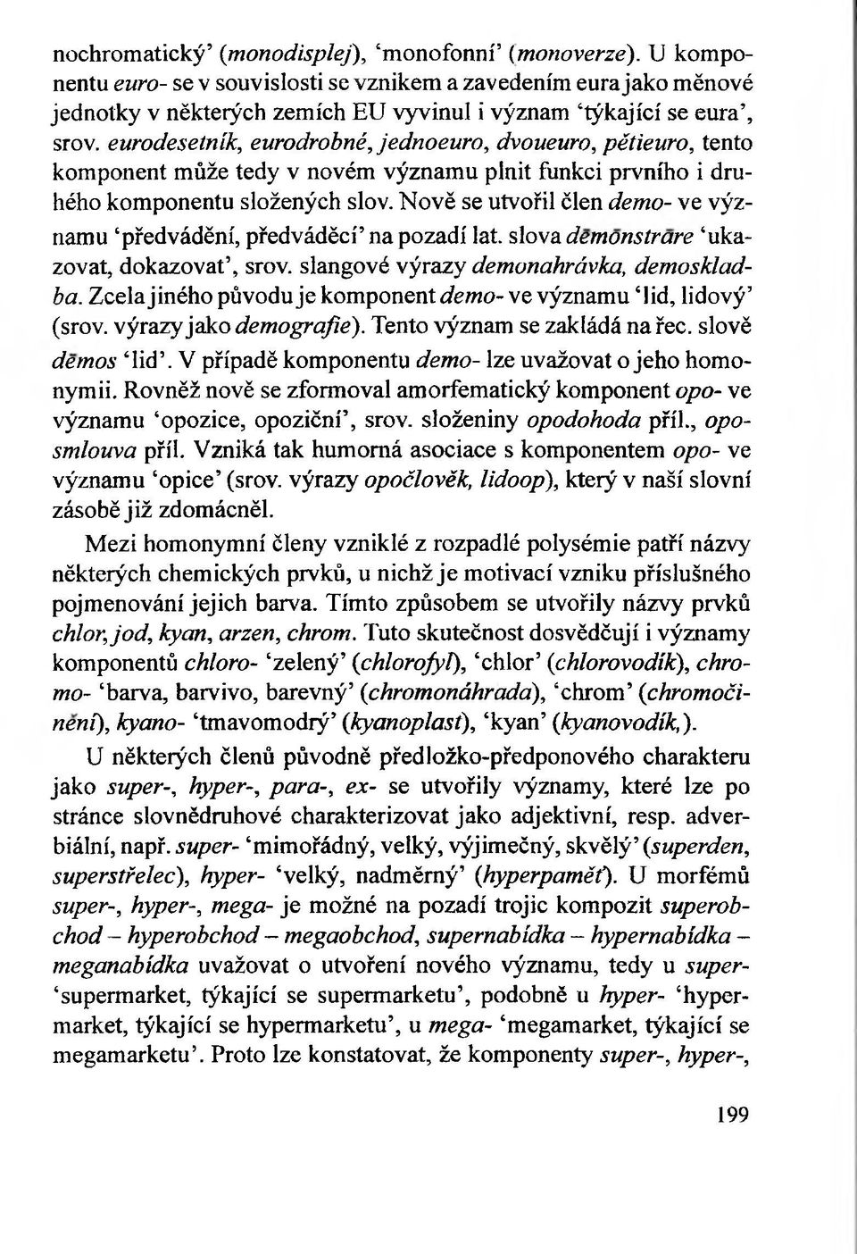 Nově se utvořil člen demo- ve významu předvádění, předváděcí na pozadí lat. slova demonstrare ukazovat, dokazovat, srov. slangové výrazy demonahrávka, demoskladba.