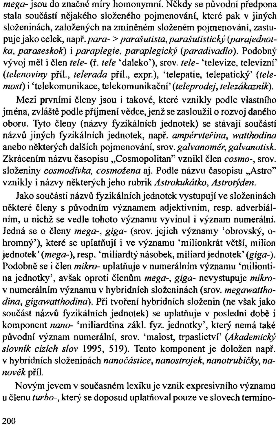 para- > parašutista,parašutistický (parajednotka, paraseskok) i paraplegie, paraplegický (paradivadlo). Podobný vývoj měl i člen tele- (ř. tele daleko ), srov.