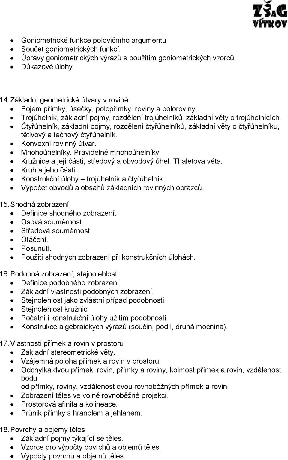 Čtyřúhelník, základní pojmy, rozdělení čtyřúhelníků, základní věty o čtyřúhelníku, tětivový a tečnový čtyřúhelník. Konvexní rovinný útvar. Mnohoúhelníky. Pravidelné mnohoúhelníky.