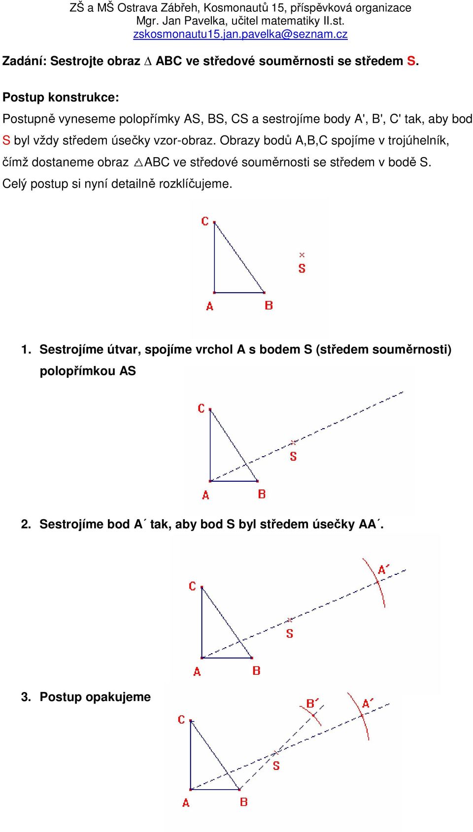vzor-obraz. Obrazy bodů A,B,C spojíme v trojúhelník, čímž dostaneme obraz ABC ve středové souměrnosti se středem v bodě S.