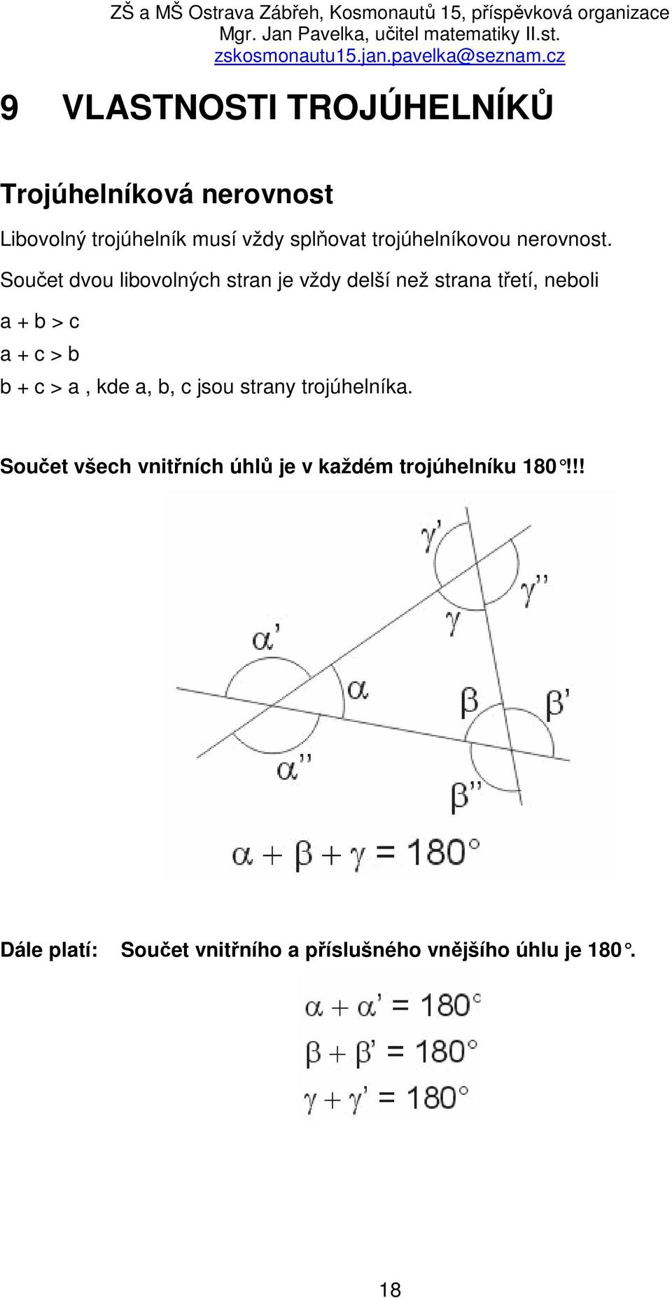 Součet dvou libovolných stran je vždy delší než strana třetí, neboli a + b > c a + c > b b + c