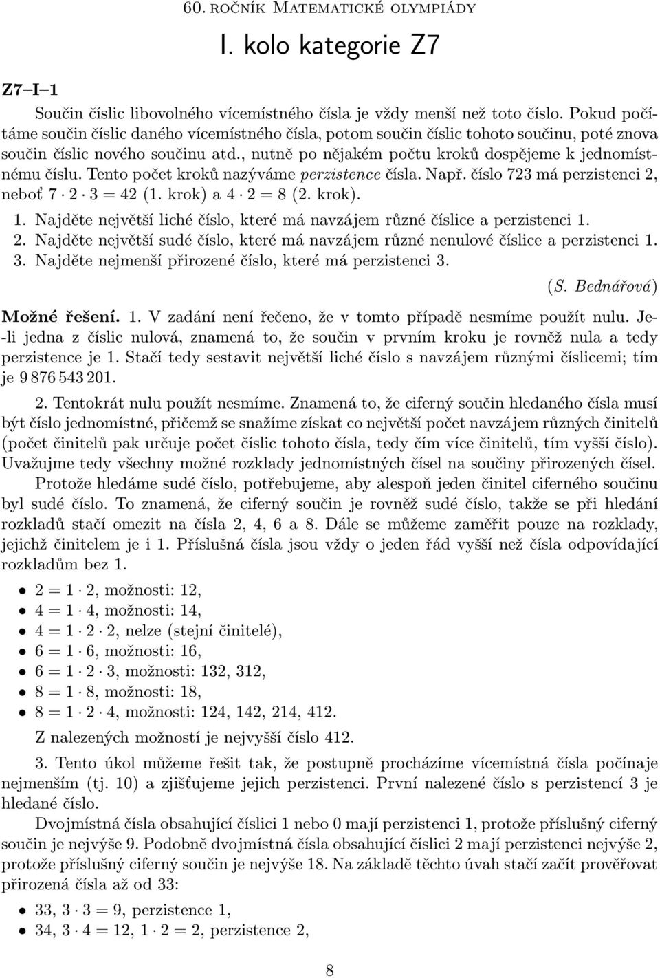 Tento počet kroků nazýváme perzistence čísla. Např. číslo 723 má perzistenci 2, neboť7 2 3=42(1.krok)a4 2=8(2.krok). 1. Najděte největší liché číslo, které má navzájem různé číslice a perzistenci 1.