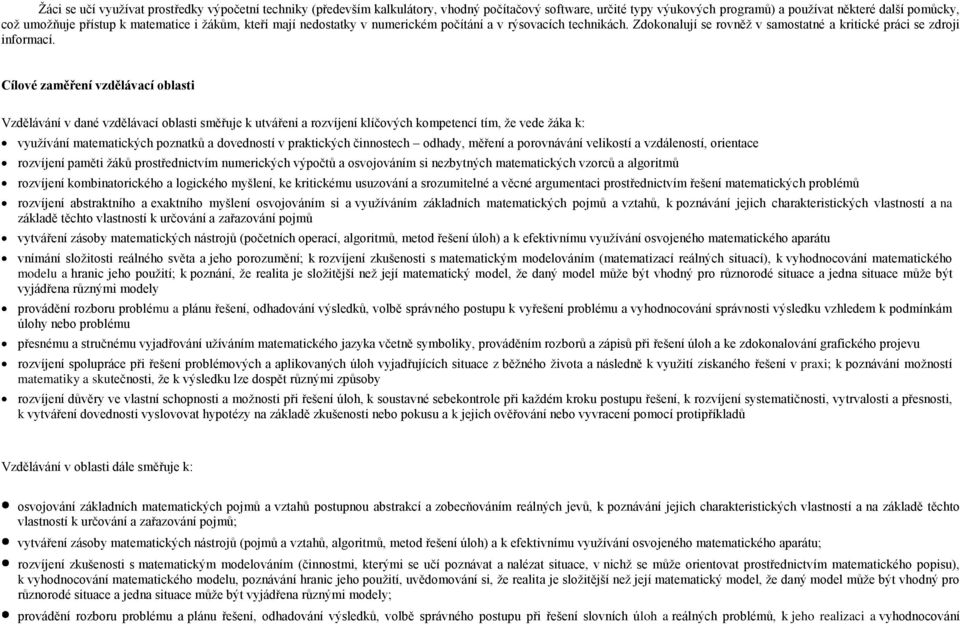 Cílové zaměření vzdělávací oblasti Vzdělávání v dané vzdělávací oblasti směřuje k utváření a rozvíjení klíčových kompetencí tím, že vede žáka k: využívání matematických poznatků a dovedností v