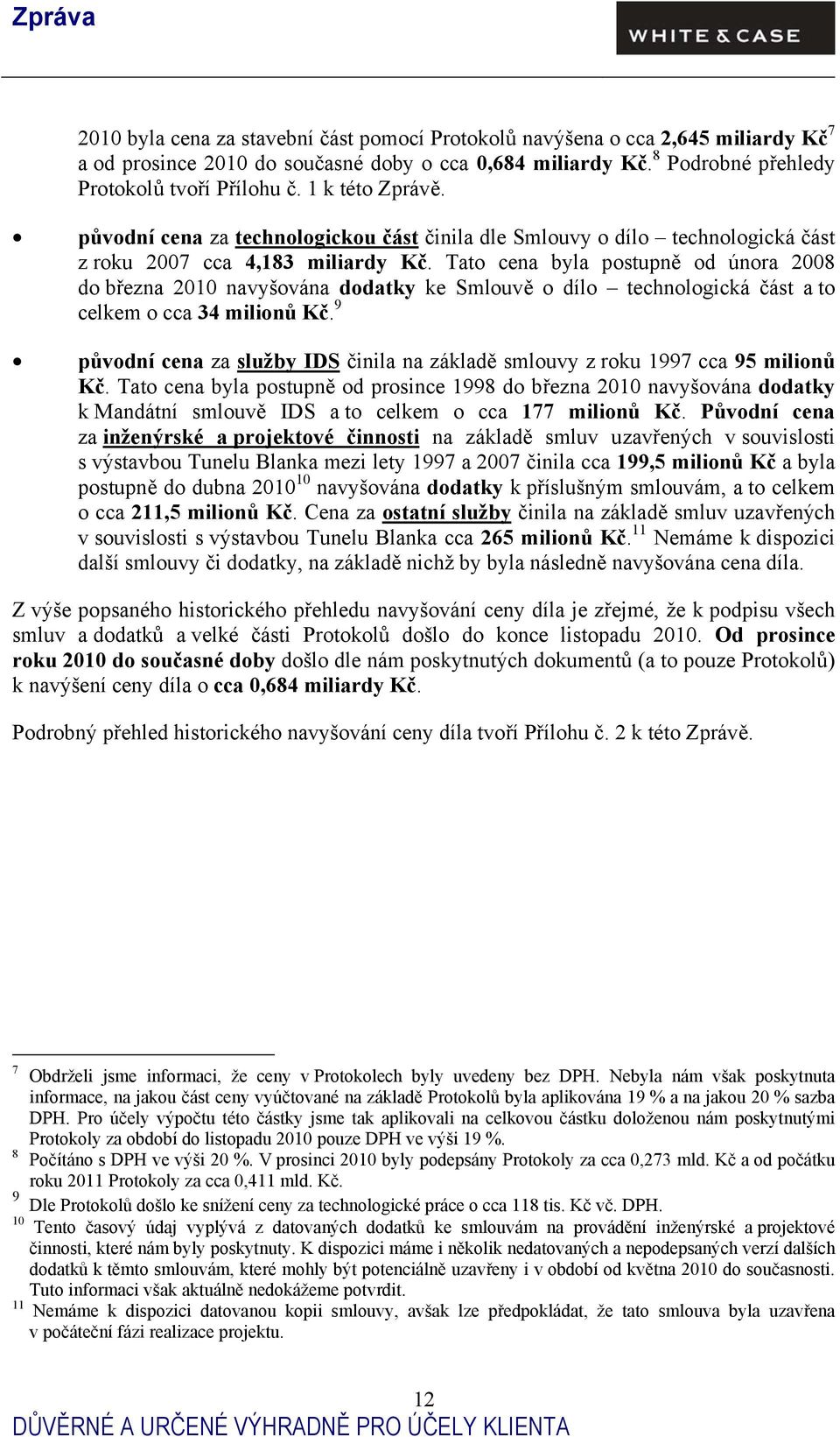 Tato cena byla postupně od února 2008 do března 2010 navyšována dodatky ke Smlouvě o dílo technologická část a to celkem o cca 34 milionů Kč.