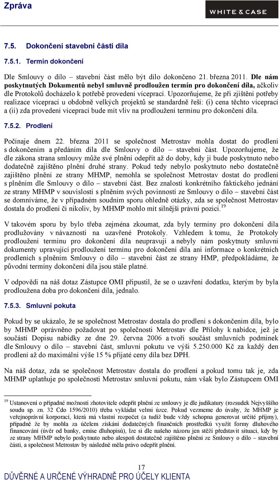 Upozorňujeme, že při zjištění potřeby realizace víceprací u obdobně velkých projektů se standardně řeší: (i) cena těchto víceprací a (ii) zda provedení víceprací bude mít vliv na prodloužení termínu