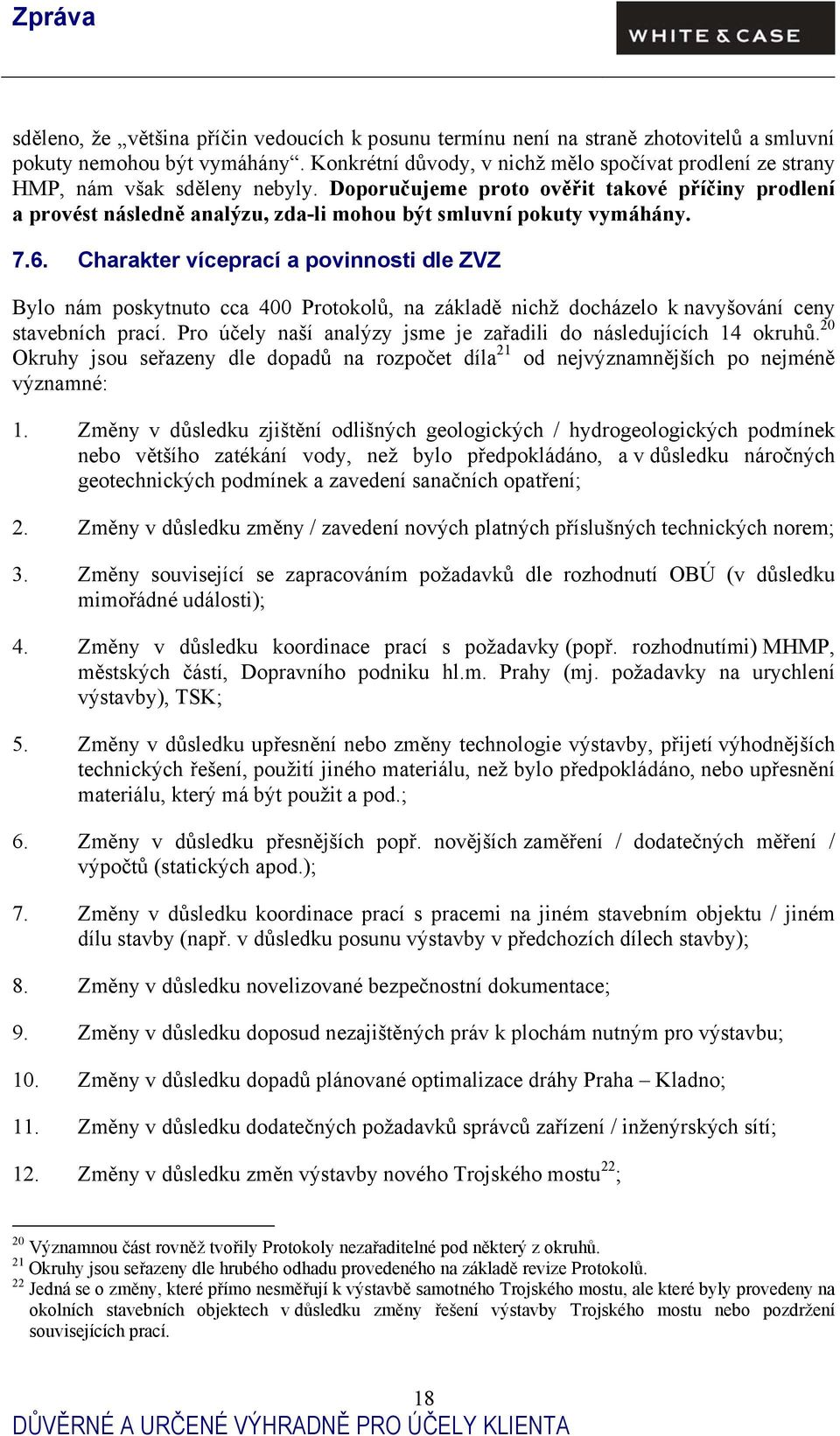 Doporučujeme proto ověřit takové příčiny prodlení a provést následně analýzu, zda-li mohou být smluvní pokuty vymáhány. 7.6.