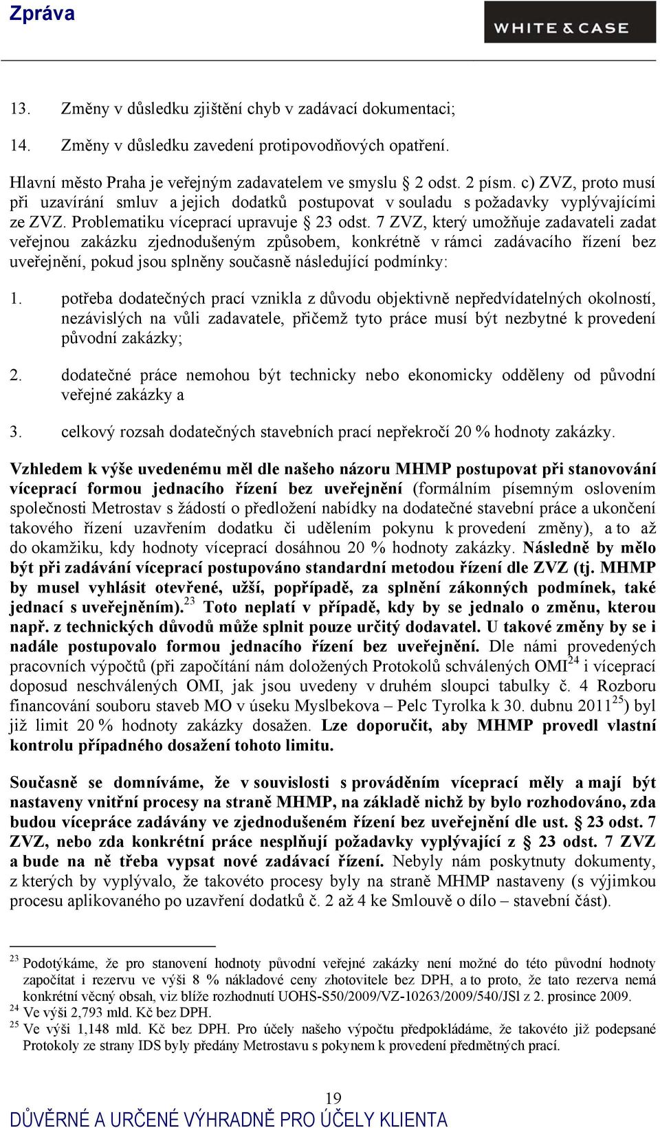 7 ZVZ, který umožňuje zadavateli zadat veřejnou zakázku zjednodušeným způsobem, konkrétně v rámci zadávacího řízení bez uveřejnění, pokud jsou splněny současně následující podmínky: 1.