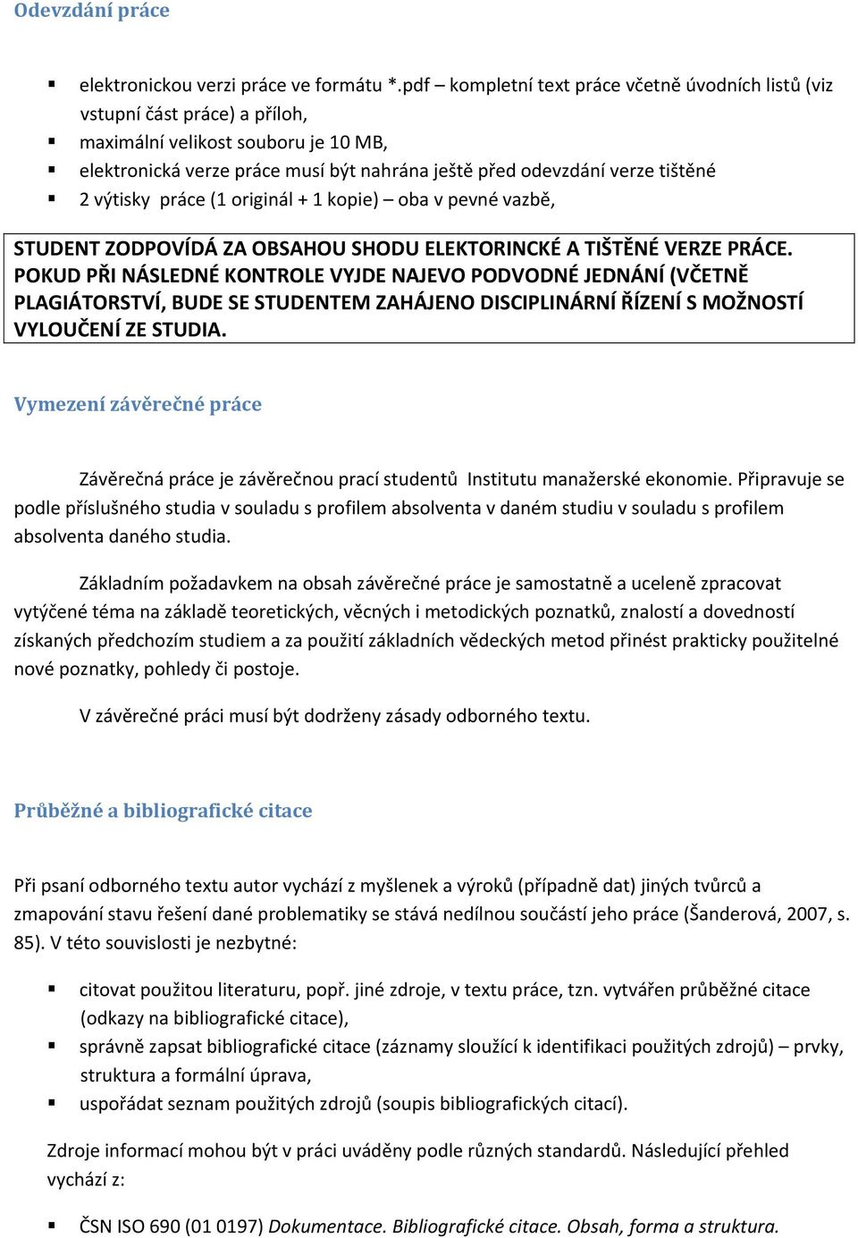 výtisky práce (1 originál + 1 kopie) oba v pevné vazbě, STUDENT ZODPOVÍDÁ ZA OBSAHOU SHODU ELEKTORINCKÉ A TIŠTĚNÉ VERZE PRÁCE.