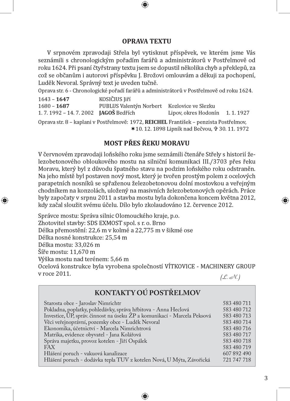 Oprava str. 6 - Chronologické pořadí farářů a administrátorů v Postřelmově od roku 1624. 1643 1647 KOSIČIUS Jiří 1680 1687 PUBLUS Valentýn Norbert Kozlovice ve Slezku 1. 7.