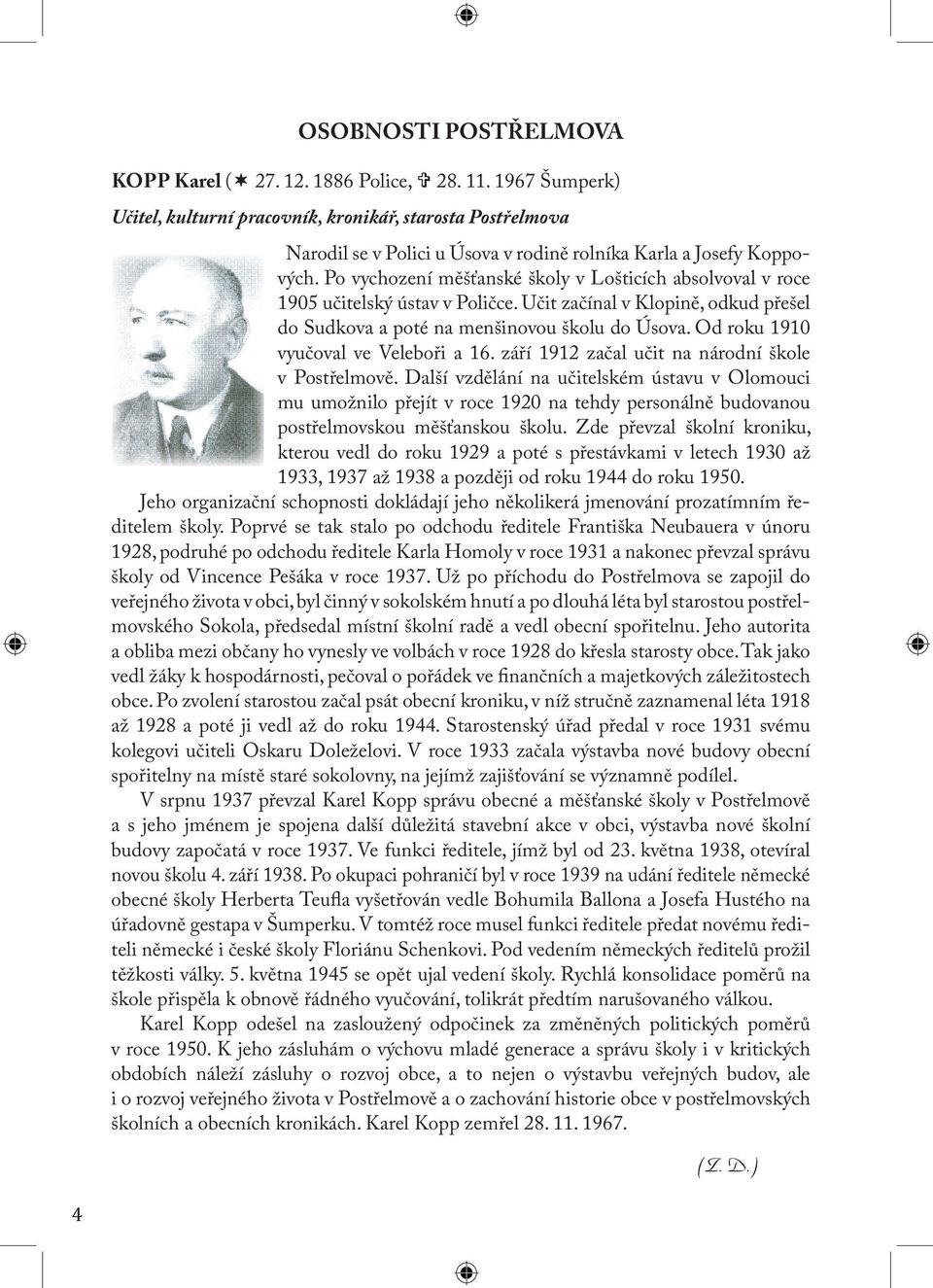 Po vychození měšťanské školy v Lošticích absolvoval v roce 1905 učitelský ústav v Poličce. Učit začínal v Klopině, odkud přešel do Sudkova a poté na menšinovou školu do Úsova.