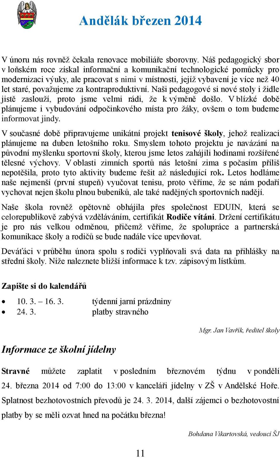 za kontraproduktivní. Naši pedagogové si nové stoly i ţidle jistě zaslouţí, proto jsme velmi rádi, ţe k výměně došlo.