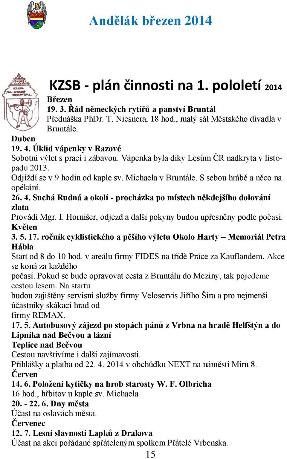 26. 4. Suchá Rudná a okolí - procházka po místech někdejšího dolování zlata Provádí Mgr. I. Hornišer, odjezd a další pokyny budou upřesněny podle počasí. Květen 3. 5. 17.