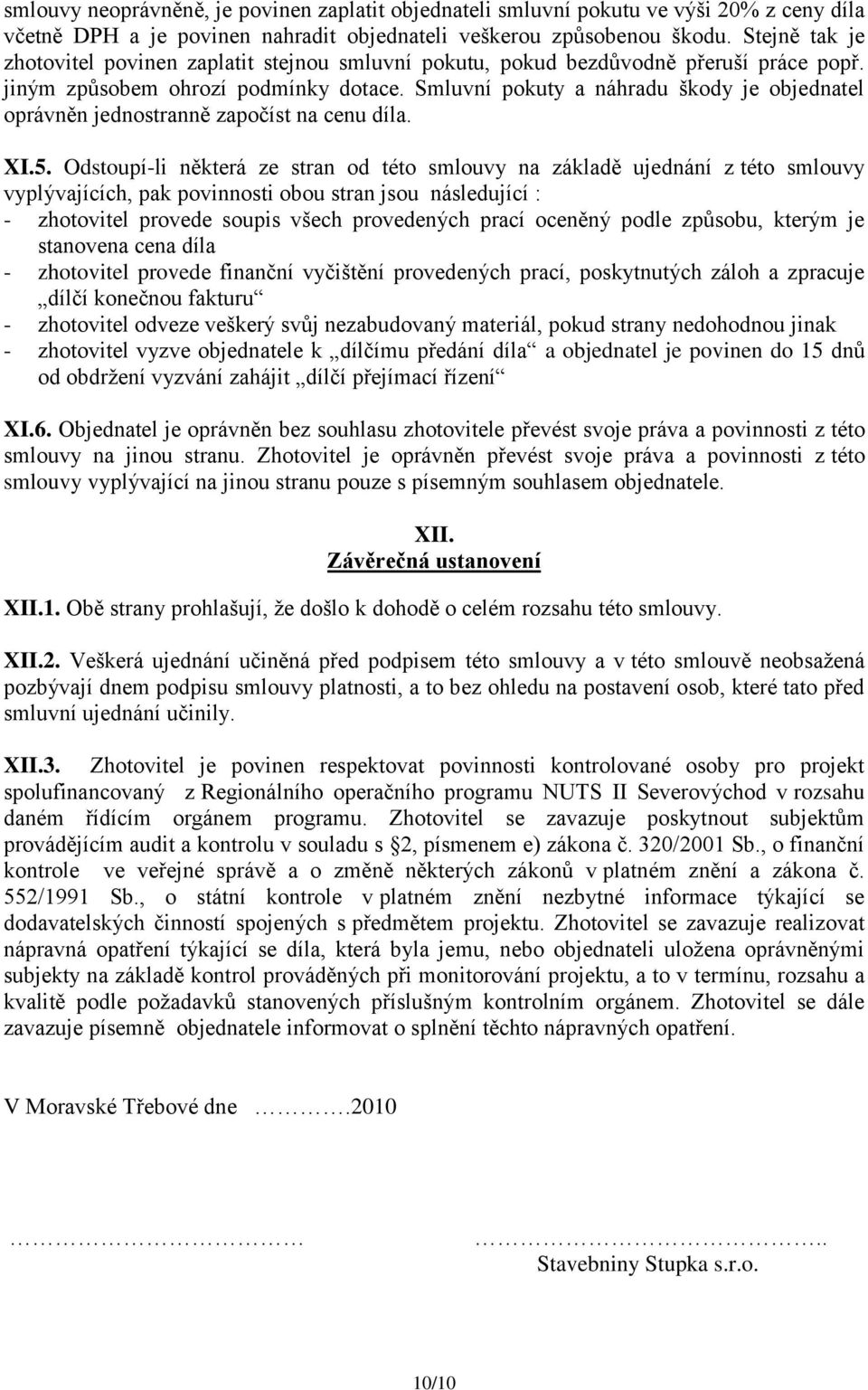 Smluvní pokuty a náhradu škody je objednatel oprávněn jednostranně započíst na cenu díla. XI.5.