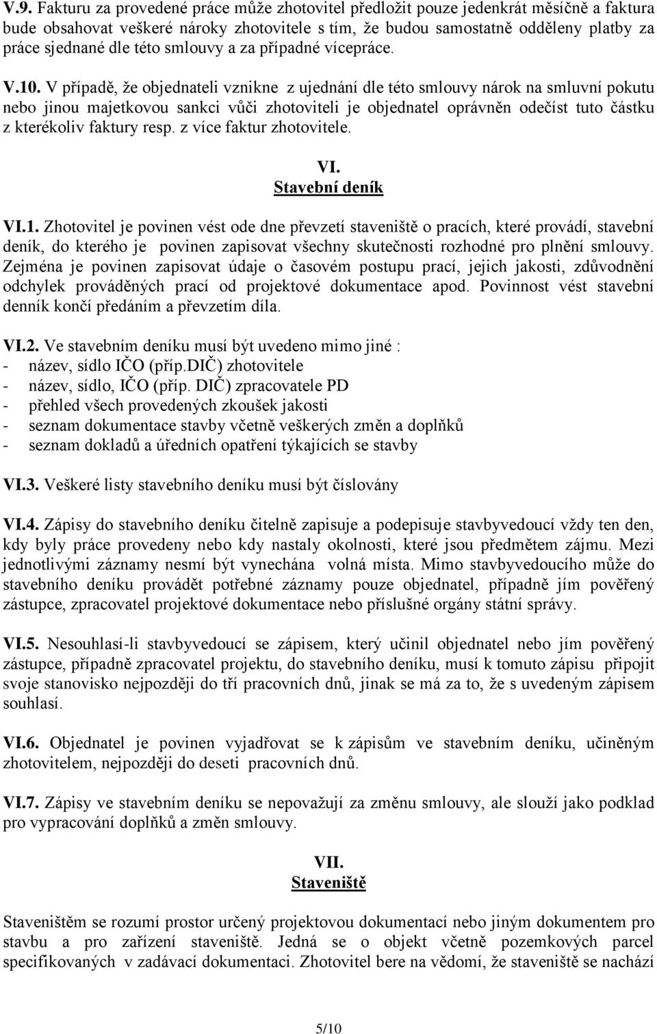 V případě, že objednateli vznikne z ujednání dle této smlouvy nárok na smluvní pokutu nebo jinou majetkovou sankci vůči zhotoviteli je objednatel oprávněn odečíst tuto částku z kterékoliv faktury